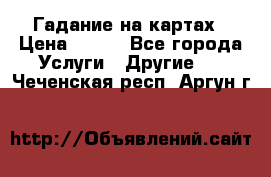 Гадание на картах › Цена ­ 500 - Все города Услуги » Другие   . Чеченская респ.,Аргун г.